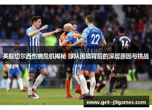 英超切尔西伤病危机揭秘 球队困境背后的深层原因与挑战